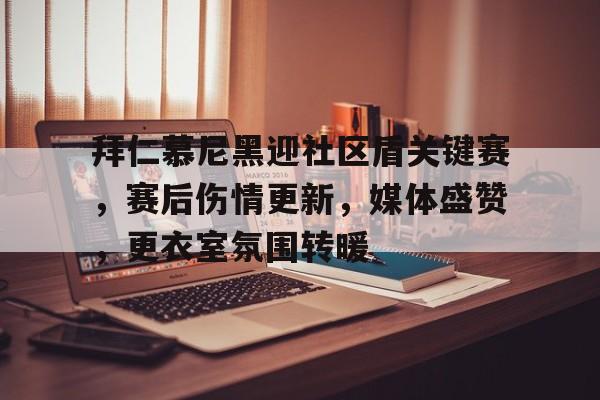包含拜仁慕尼黑迎社区盾关键赛，赛后伤情更新，媒体盛赞，更衣室氛围转暖的词条